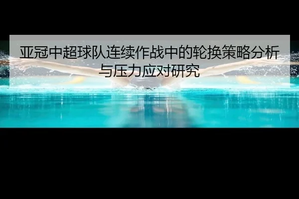 亚冠中超球队连续作战中的轮换策略分析与压力应对研究
